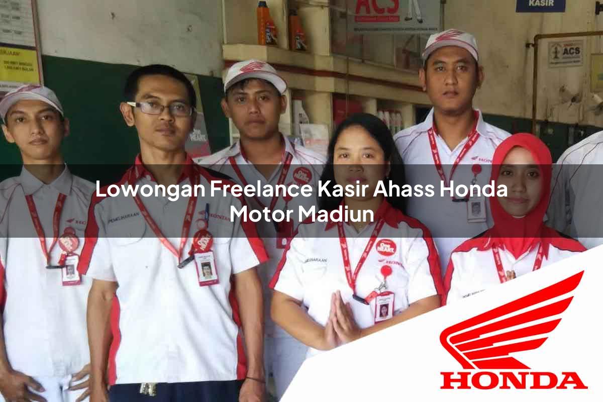 Lowongan Freelance Kasir Ahass Honda Motor Madiun Tahun 2025