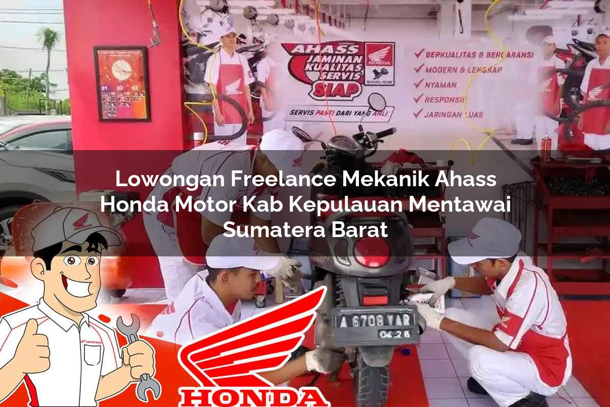Lowongan Freelance Mekanik Ahass Honda Motor Kab. Kepulauan Mentawai, Sumatera Barat Tahun 2025 Lowongan Freelance Mekanik Ahass Honda Motor Kab. Kepulauan Mentawai, Sumatera Barat Tahun 2025