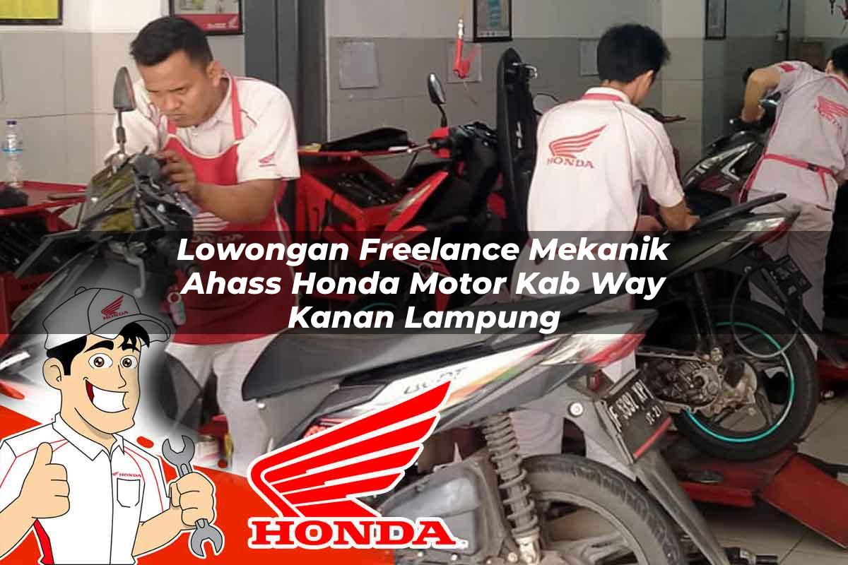 Lowongan Freelance Mekanik Ahass Honda Motor Kab. Way Kanan, Lampung Tahun 2025