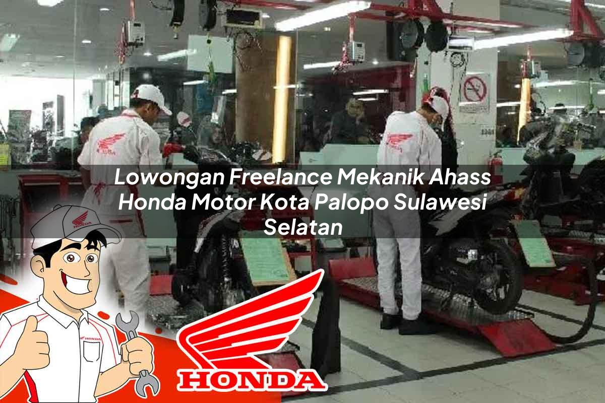 Lowongan Freelance Mekanik Ahass Honda Motor Kota Palopo, Sulawesi Selatan Tahun 2025
