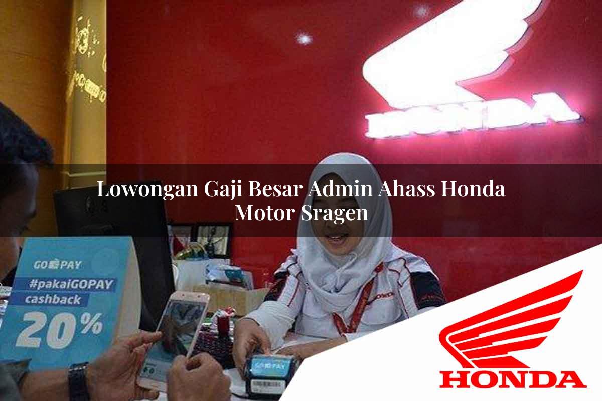 Lowongan Gaji Besar Admin Ahass Honda Motor Sragen Tahun 2025 Lowongan Gaji Besar Admin Ahass Honda Motor Sragen Tahun 2025