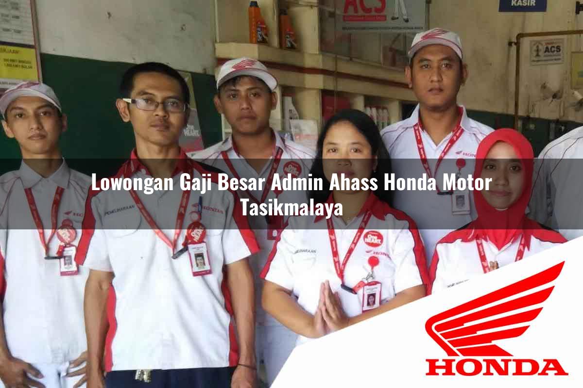 Lowongan Gaji Besar Admin Ahass Honda Motor Tasikmalaya Tahun 2025