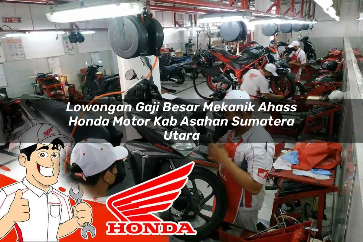 Lowongan Gaji Besar Mekanik Ahass Honda Motor Kab. Asahan, Sumatera Utara Tahun 2025