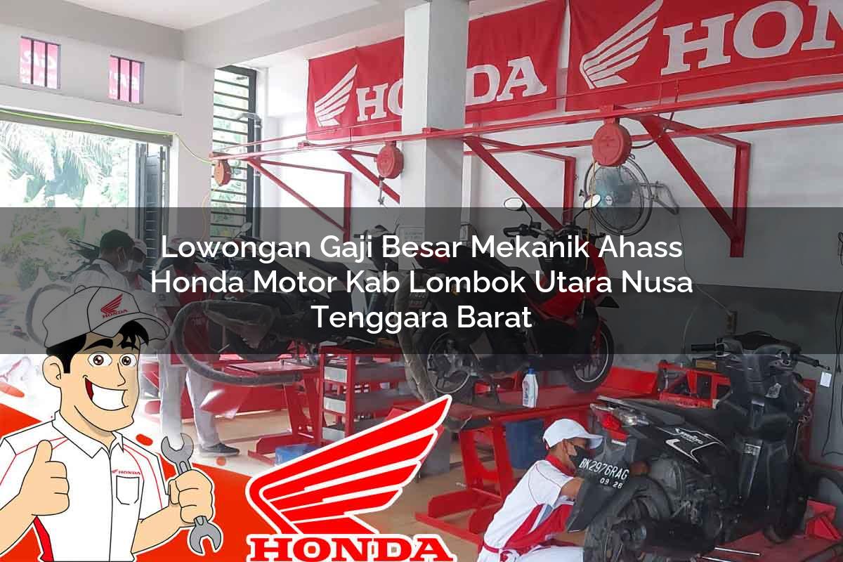 Lowongan Gaji Besar Mekanik Ahass Honda Motor Kab. Lombok Utara, Nusa Tenggara Barat Tahun 2025 Lowongan Gaji Besar Mekanik Ahass Honda Motor Kab. Lombok Utara, Nusa Tenggara Barat Tahun 2025