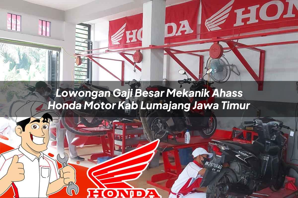 Lowongan Gaji Besar Mekanik Ahass Honda Motor Kab. Lumajang, Jawa Timur Tahun 2025