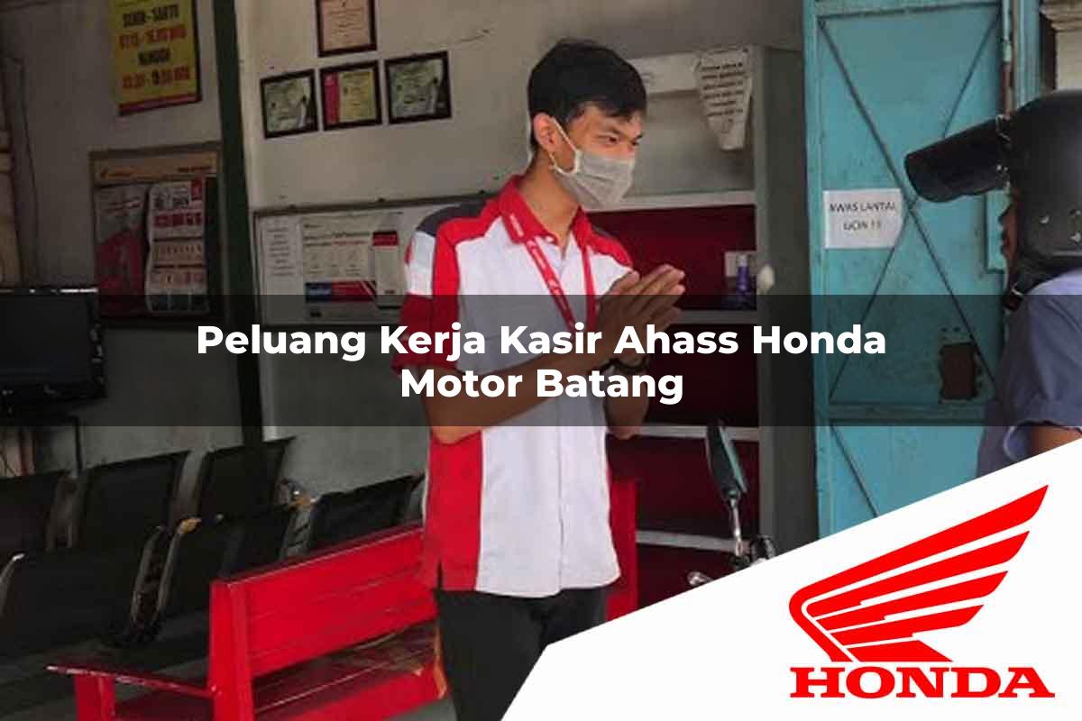 Peluang Kerja Kasir Ahass Honda Motor Batang Tahun 2025