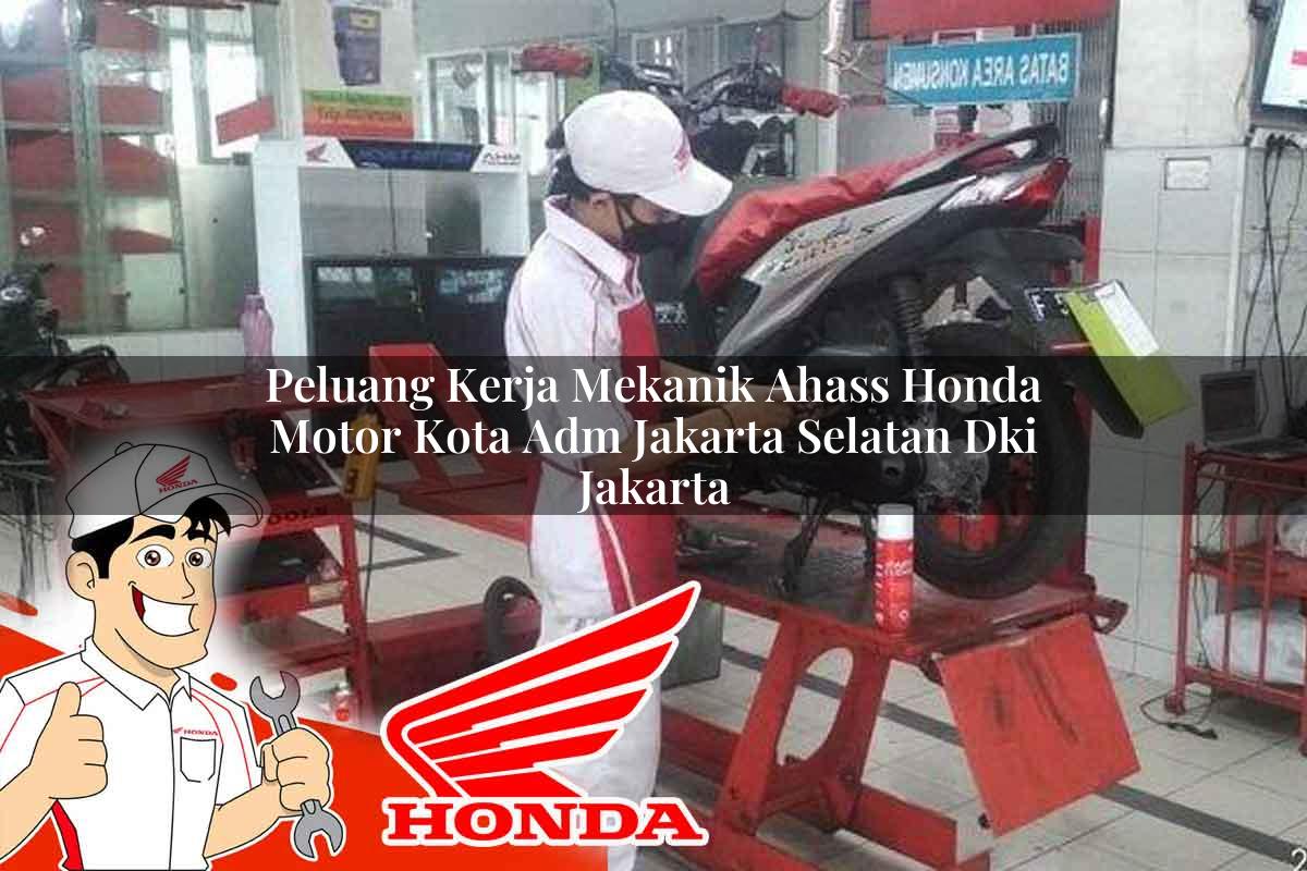 Peluang Kerja Mekanik Ahass Honda Motor Kota Adm. Jakarta Selatan, Dki Jakarta Tahun 2025