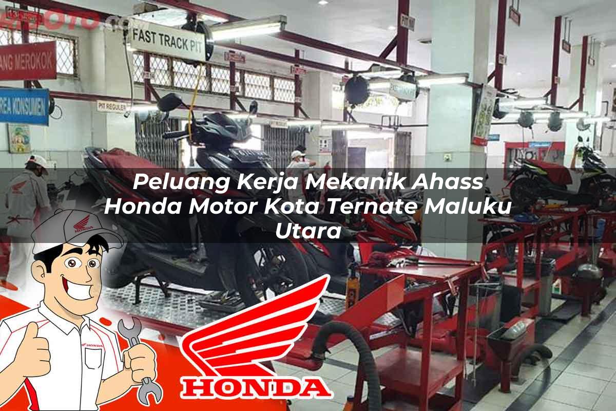 Peluang Kerja Mekanik Ahass Honda Motor Kota Ternate, Maluku Utara Tahun 2025 Peluang Kerja Mekanik Ahass Honda Motor Kota Ternate, Maluku Utara Tahun 2025