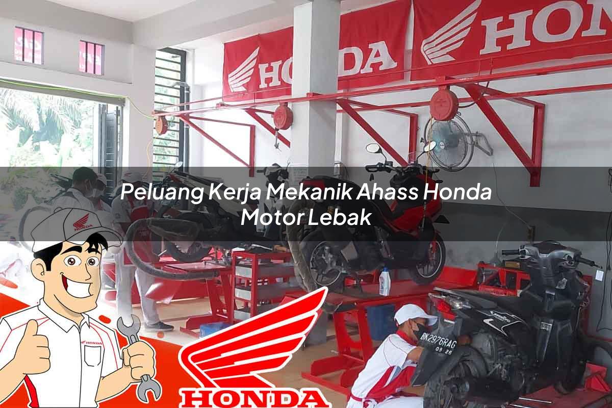 Peluang Kerja Mekanik Ahass Honda Motor Lebak Tahun 2025