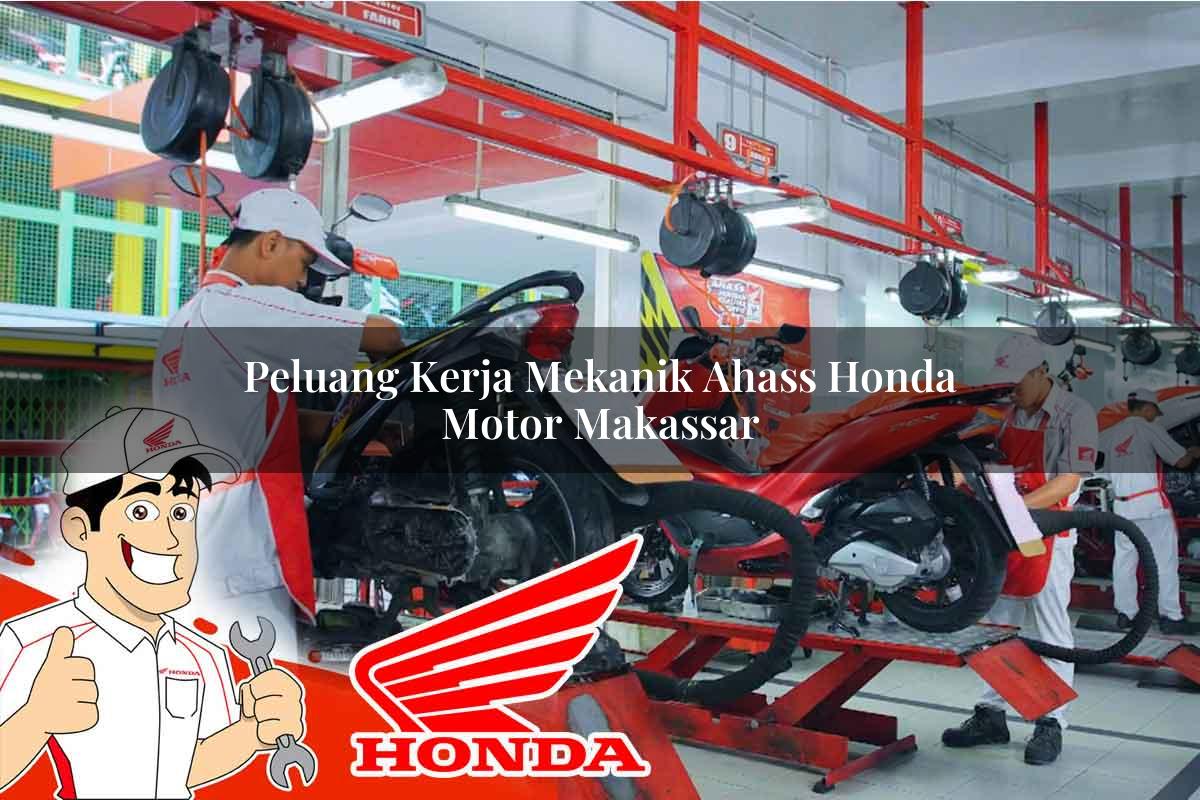 Peluang Kerja Mekanik Ahass Honda Motor Makassar Tahun 2025