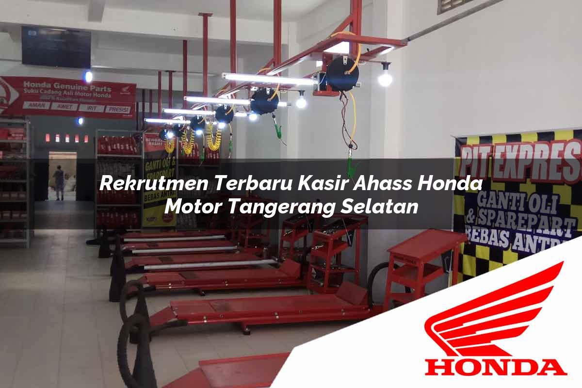 Rekrutmen Terbaru Kasir Ahass Honda Motor Tangerang Selatan Tahun 2025