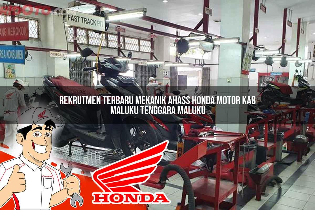 Rekrutmen Terbaru Mekanik Ahass Honda Motor Kab. Maluku Tenggara, Maluku Tahun 2025