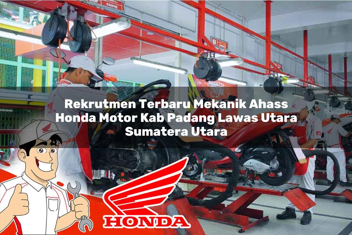Rekrutmen Terbaru Mekanik Ahass Honda Motor Kab. Padang Lawas Utara, Sumatera Utara Tahun 2025